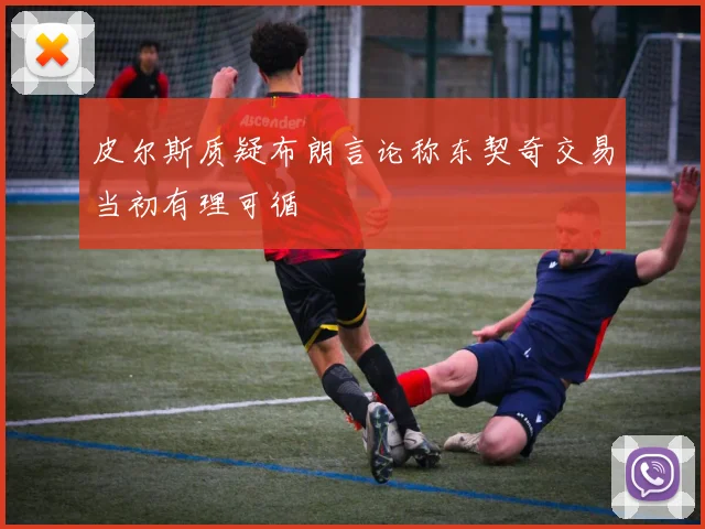 皮尔斯质疑布朗言论称东契奇交易当初有理可循
